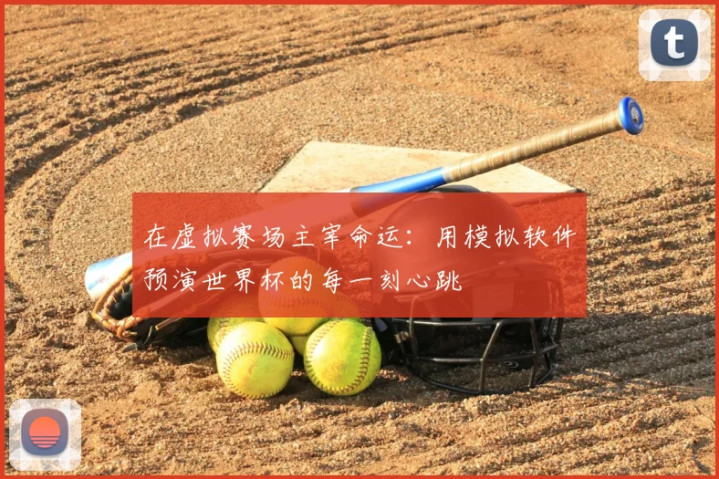 在虚拟赛场主宰命运：用模拟软件预演世界杯的每一刻心跳