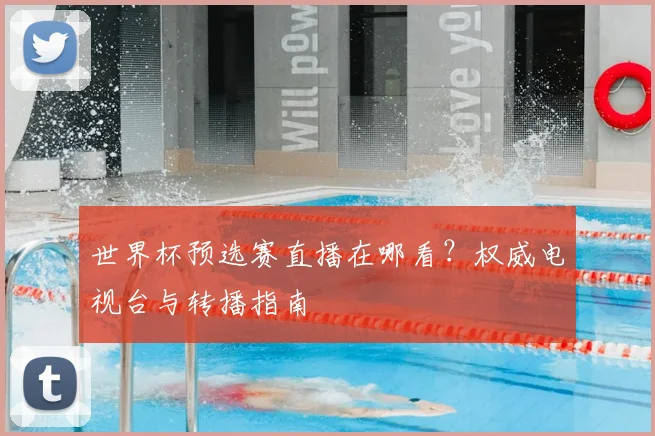 世界杯预选赛直播在哪看？权威电视台与转播指南