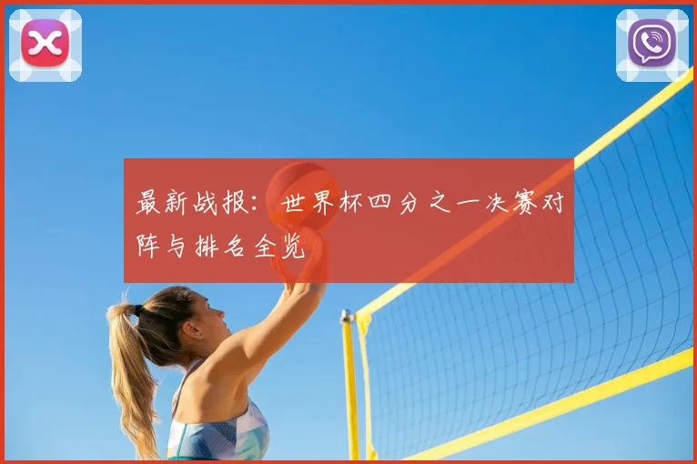 最新战报：世界杯四分之一决赛对阵与排名全览
