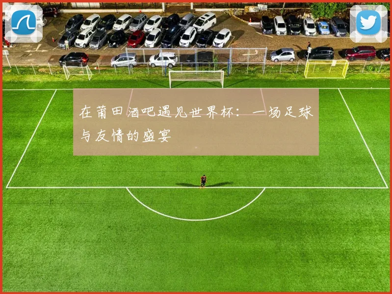 在莆田酒吧遇见世界杯：一场足球与友情的盛宴